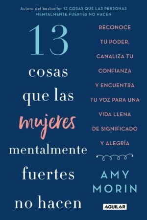 13 Cosas Que Las Mujeres Mentalmente Fuertes No Hacen de Amy Morin