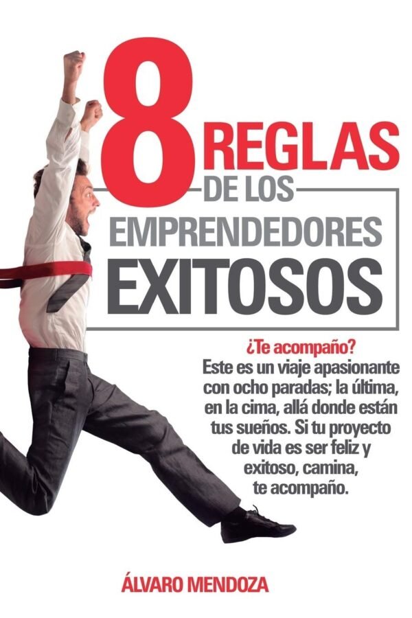 8 Reglas de los Emprendedores Éxitosos de Álvaro Mendoza