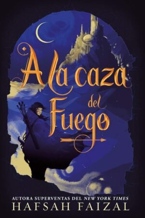 A la Caza del Fuego de Hafsah Faizal