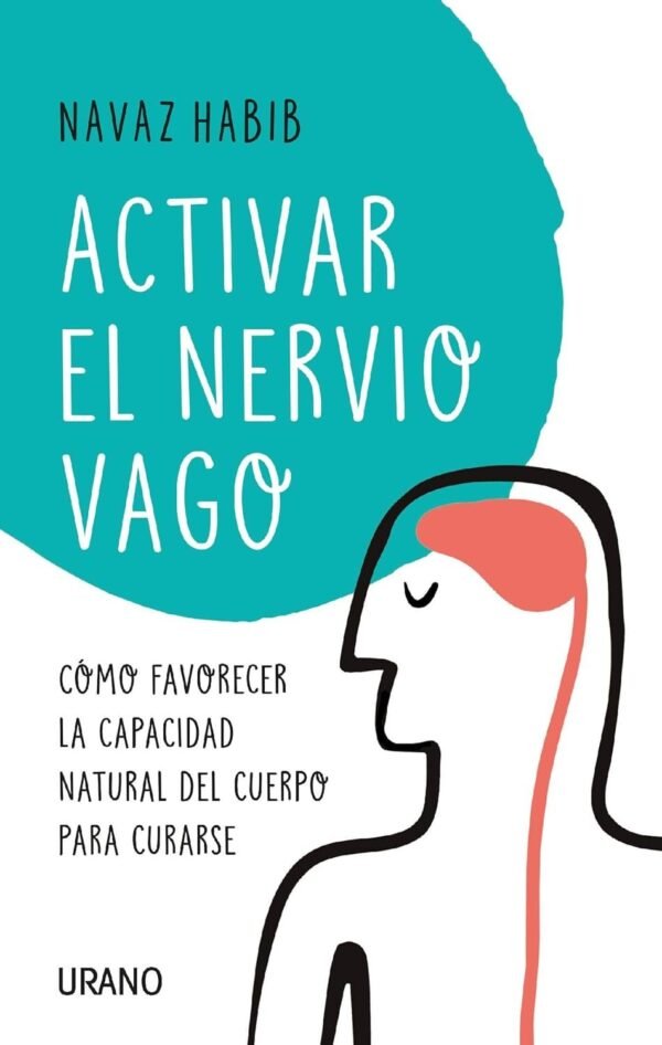 Activar el nervio vago: Cómo favorecer la capacidad natural del cuerpo para curarse de Navaz Habib