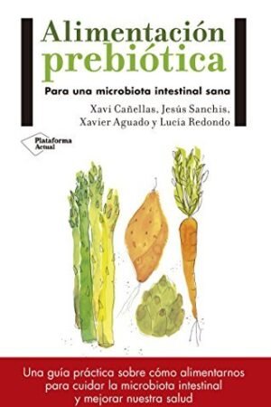 Alimentación prebiótica: Para una microbiota intestinal sana de Xavi Cañellas