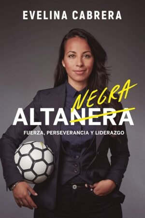 Alta negra: Fuerza, perseverancia y liderazgo de Evelina Cabrera