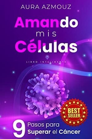 Amando mis Células: 9 pasos para superar el Cáncer de Aura Azmouz