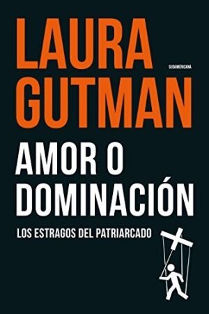 Amor o dominación: Los estragos del patriarcado de Laura Gutman