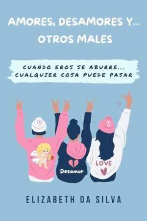 Amores, desamores y... otros males: Cuando Eros se aburre, cualquier cosa puede pasar de Elizabeth Da Silva