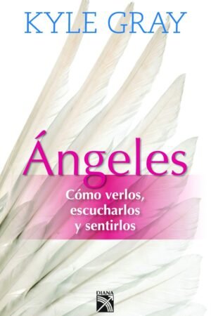 Ángeles: Cómo verlos,escucharlos y sentirlos de Kyle Gray