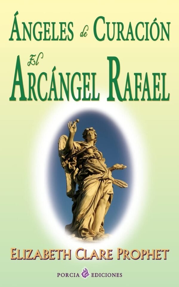 Ángeles de curación. El Arcángel Rafael de Elizabeth Clare Prophet