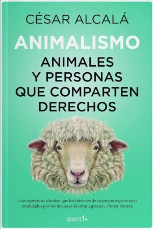 Animalismo: Animales y Personas que Comparten Derechos de César Alcalá