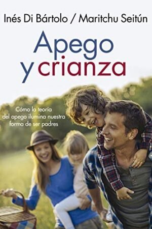 Apego y crianza: Cómo la teoría del apego ilumina la forma de ser padres de Inés Di Bartolo