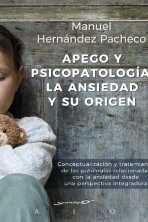 Apego y psicopatología: La ansiedad y su origen de Manuel Hernández Pacheco