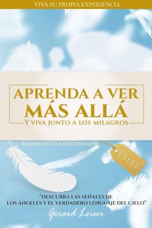 Aprenda a ver Más Allá: Y viva junto a los milagros de Gerard Leiser