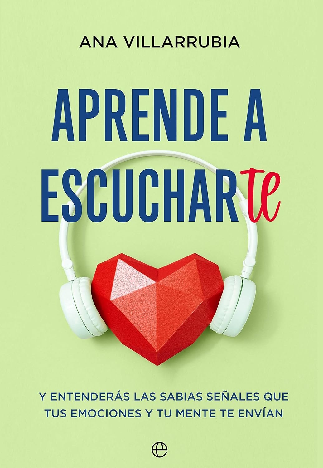 Aprende a escucharte: Y entenderás las sabias señales que tus emociones y tu mente te envían de Ana Villarrubia 1 Aprende a escucharte: Y entenderás las sabias señales que tus emociones y tu mente te envían de Ana Villarrubia