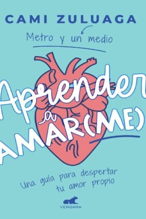 Aprender a amar(me): Una guía para despertar tu amor propio de Camila Zuluaga