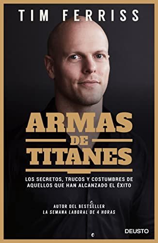Armas de titanes: Los secretos, trucos y costumbres de aquellos que han alcanzado el éxito de Tim Ferris 1 Armas de titanes: Los secretos, trucos y costumbres de aquellos que han alcanzado el éxito de Tim Ferris
