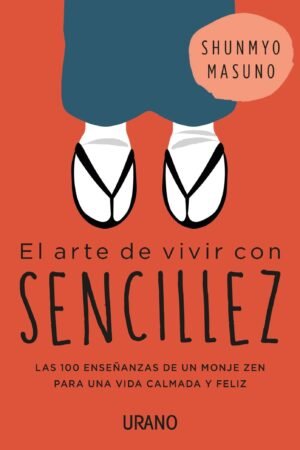 Arte de vivir con sencillez: 100 enseñanzas de un monje zen para una vida calmada y feliz de Shunmyo Masuno