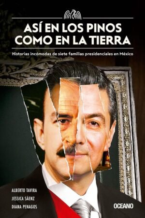 Así en Los Pinos como en la tierra: Historias Incómodas de Siete Familias Presidenciales en México de Alberto Tavira