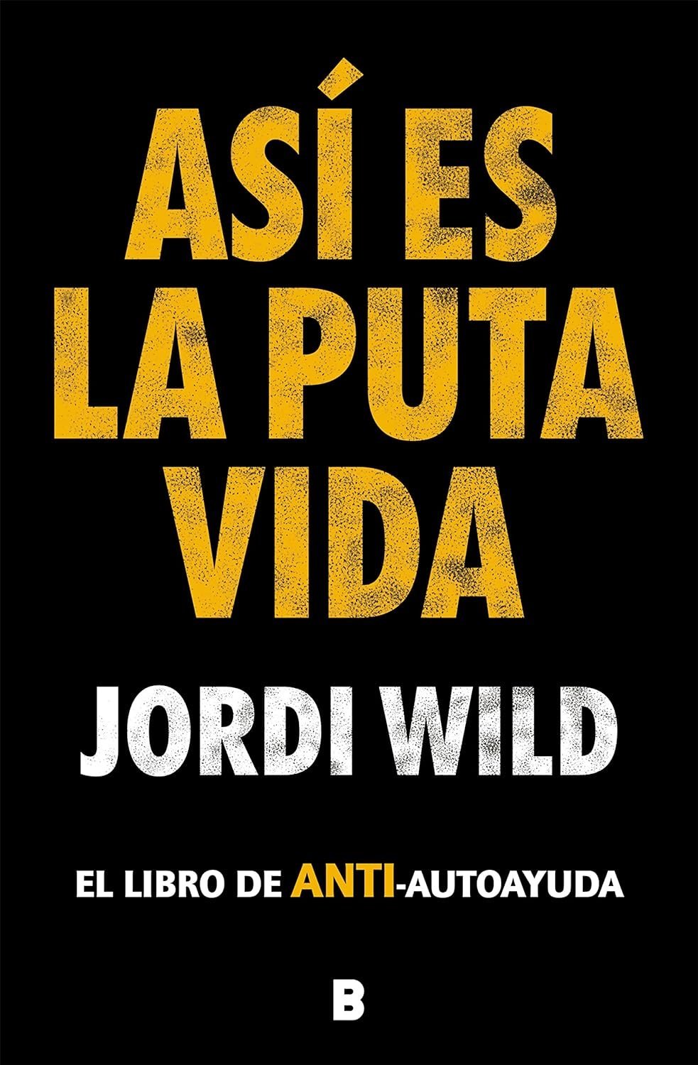 Así es la puta vida. El libro de ANTI-autoayuda de Jordi Wild 1 Así es la puta vida. El libro de ANTI-autoayuda de Jordi Wild