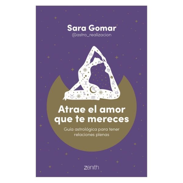 Atrae el amor que te mereces: Guía astrológica para tener relaciones plenas de Sara Gomar