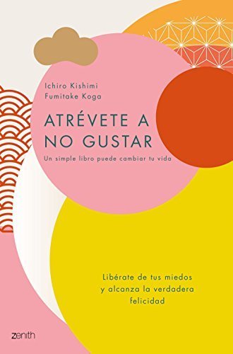 Atrévete a no gustar: Libera tus miedos y alcanza la verdadera felicidad de Ichiro Kishimi 1 Atrévete a no gustar: Libera tus miedos y alcanza la verdadera felicidad de Ichiro Kishimi