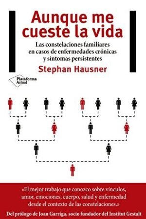 Aunque me cueste la vida: Las constelaciones familiares encaso de enfermedades crónicas y síntomas persistentes de Stephan Hausner