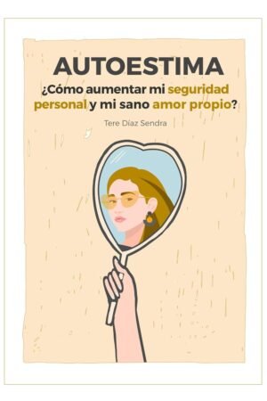 Autoestima: ¿Cómo aumentar mi seguridad personal y mi sano amo propio? de Tere Díaz Sendra