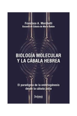 Biología molecular y la Cábala hebrea: el paradigma de la embiogénesis desde la cábala judía de Francisco A. Marchetti