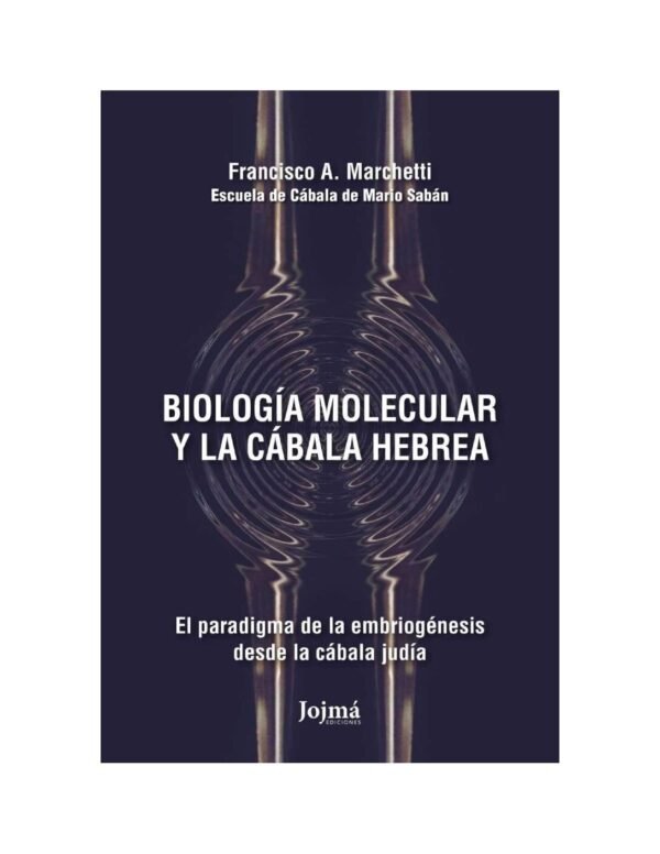 Biología molecular y la Cábala hebrea: el paradigma de la embiogénesis desde la cábala judía de Francisco A. Marchetti
