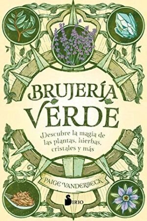Brujería verde: Descubre la magia de las plantas, hierbas, cristales y más de Paige Vanderbeck
