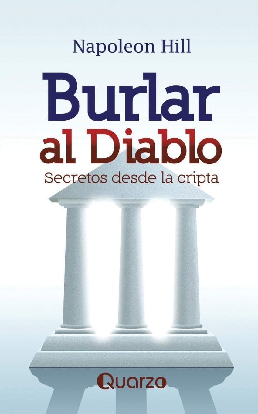 Burlar al Diablo. Secretos desde la Cripta de Napoleon Hill 1 Burlar al Diablo. Secretos desde la Cripta de Napoleon Hill