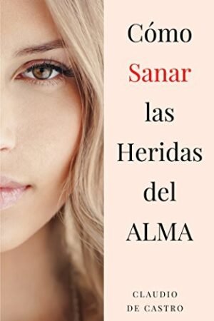 Cómo sanar las heridas del alma de Claudio Castro