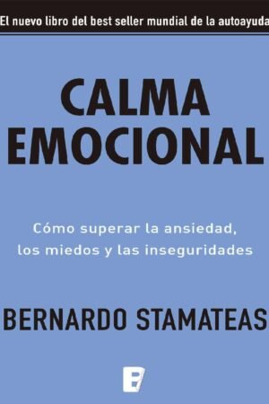 Calma emocional: Cómo superar la ansiedad, los miedos y las inseguridades de Bernardo Stamateas