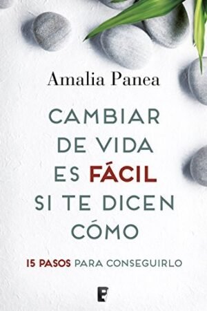 Cambiar de vida es fácil si te dicen cómo: 15 pasos para conseguirlo de Amalia Panea