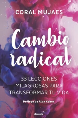 Cambio radical: 33 lecciones milagrosas para transformar tu vida de Coral Mujaes
