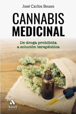 Cannabis medicinal: De la droga prohibida a solución terapéutica de José Carlos Bouso
