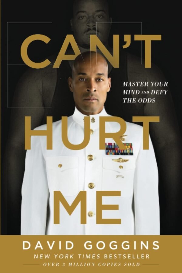 Can't Hurt Me: Master Your Mind and Defy the Odds by David Goggins