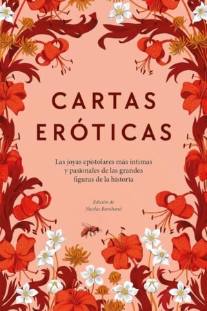 Cartas eróticas. Las joyas epistolares más íntimas y pasionales de las grandes figuras de la historia de Nicolas Bersihand