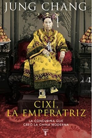 Cixí, la emperatríz: La concubina que creó la China moderna de Jung Chang