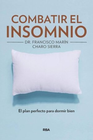 Combatir el insomnio: El plan perfecto para dormir bien de Francisco Marín Jiménez