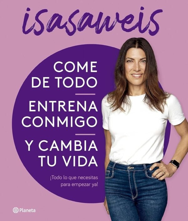 Come de todo, entrena conmigo y cambia tu vida: ¡Todo lo que necesitas para empezar ya! de Isasaweis