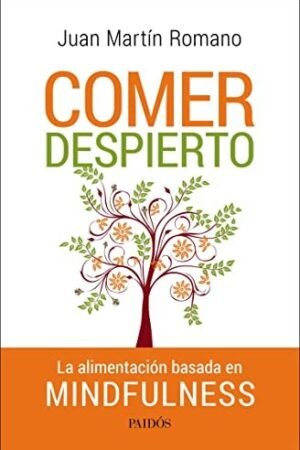 Comer despierto: La alimentación basada en mindfulnes de Juan Romano