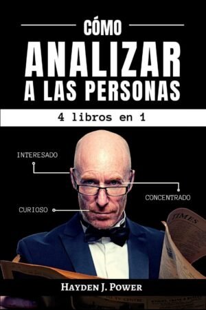 Cómo Analizar a Las Personas: 4 libros en 1 - Aprenda a leer a las personas por medio de la psicología del comportamiento y el análisis del lenguaje corporal de Hayden J. Power