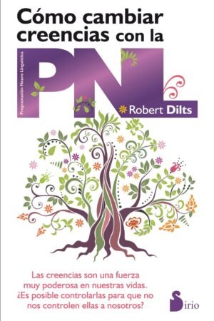 Cómo Cambiar Creencias Con La PNL: Las creencias son una fuerza muy poderosa en nuestras vidas de Robert Dilts