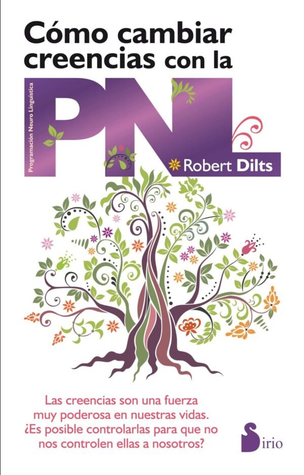 Cómo Cambiar Creencias Con La PNL: Las creencias son una fuerza muy poderosa en nuestras vidas de Robert Dilts