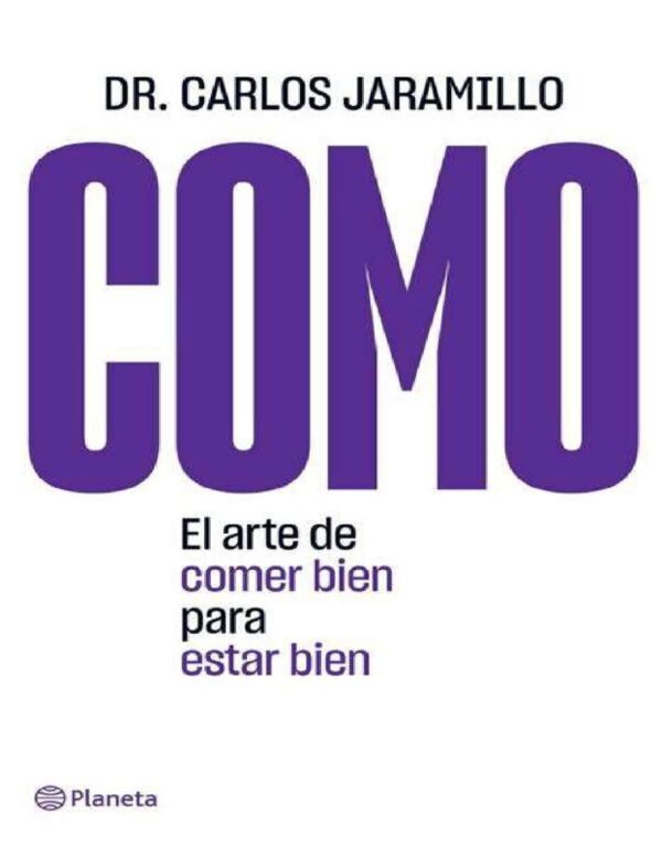 Como: El arte de comer bien para estar bien de Dr. Carlos Jaramillo