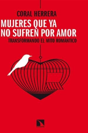 Cómo disfrutar del amor: Herramientas feministas para transformar el mito del amor romántico de Coral Herrera