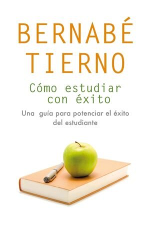 Cómo estudiar con éxito: Una guía para potenciar el éxito del estudiante de Bernabé Tierno