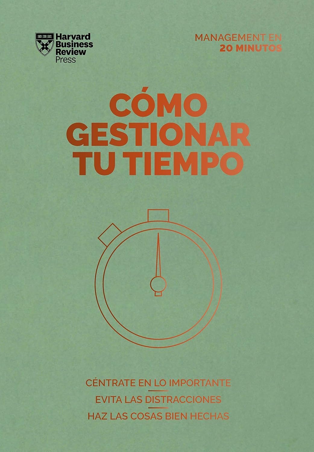 Cómo gestionar tu tiempo. Serie Management en 20 minutos: Céntrate en lo importante, evita las distracciones, haz las cosas bien hechas de Harvard Business Review 1 Cómo gestionar tu tiempo. Serie Management en 20 minutos: Céntrate en lo importante, evita las distracciones, haz las cosas bien hechas de Harvard Business Review