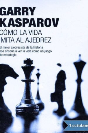 Cómo la vida imita al ajedrez de Garry Kasparov