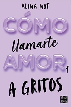 Cómo llamarte amor 1. A gritos de Alina Not