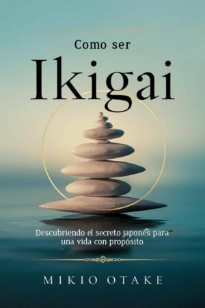 Cómo ser Ikigai de Mikio Otake